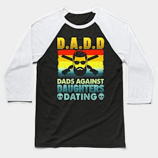 D A D D Dads Against Daughters Dating Baseball T-Shirt